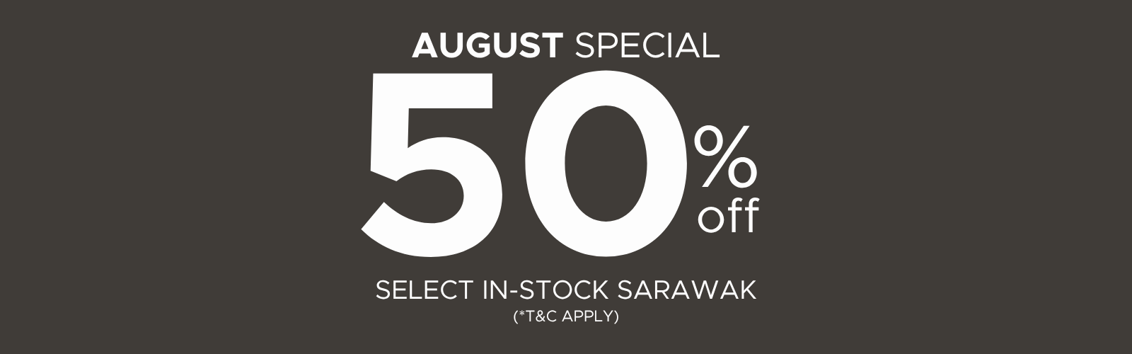 August Special 50%OFF (Sarawak)
